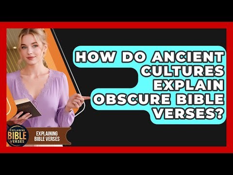 How Do Ancient Cultures Explain Obscure Bible Verses? - Explaining Bible Verses