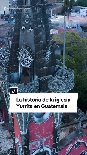 Conoce la historia de la iglesia Yurrita en Guatemala