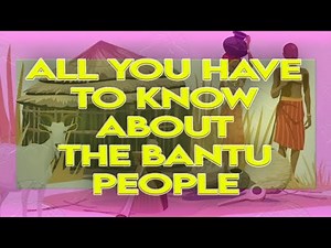 ALL YOU HAVE TO KNOW ABOUT THE BANTU PEOPLE