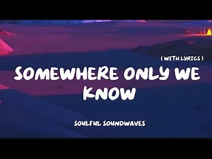 Somewhere Only We Know (With Lyrics) | Lyric Video 2025 | Soulful Soundwaves