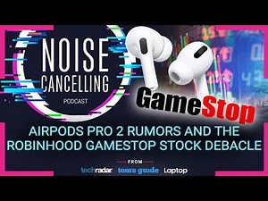 AirPods Pro 2 rumors and the Robinhood GameStop stock debacle | Noise Cancelling Podcast