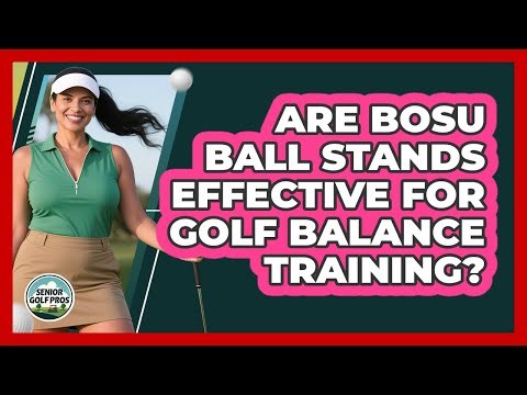 Are Bosu Ball Stands Effective For Golf Balance Training?