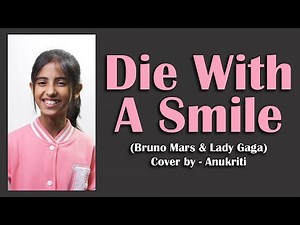 Die With A Smile | Cover by - Anukriti ‪@anukriti‬ ‪@brunomars‬ ‪@LadyGaga‬