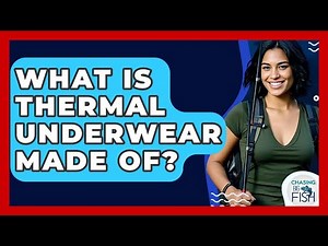 What Is Thermal Underwear Made Of? - Chasing Big Fish