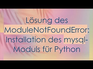 Lösung des ModuleNotFoundError: Installation des mysql-Moduls für Python
