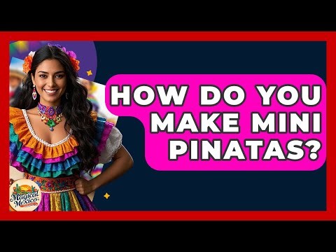 How Do You Make Mini Pinatas? - Magical Mexico Moments