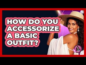 How Do You Accessorize A Basic Outfit?