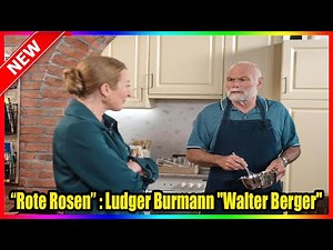 “Rote Rosen” : Ludger Burmann "Walter Berger"