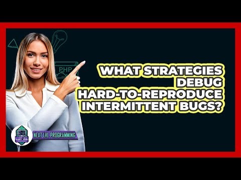 What Strategies Debug Hard-to-reproduce Intermittent Bugs? - Next LVL Programming