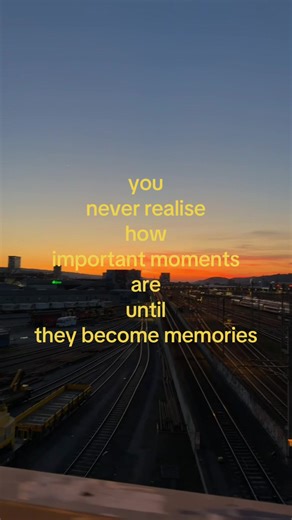 You Never Realise How Important Moments Are Until They Become Memories
