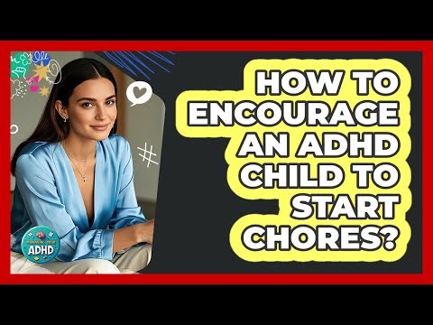 How To Encourage An ADHD Child To Start Chores?