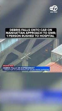 Debris falls onto car on Manhattan approach to George Washington Bridge; 1 person taken to hopsital