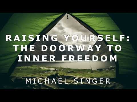 Michael Singer - Raising Yourself - The Doorway to Inner Freedom