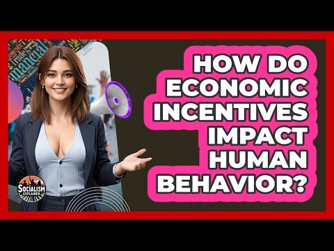 How Do Economic Incentives Impact Human Behavior? - Socialism Explained