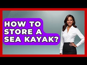 How To Store A Sea Kayak? - Water Sports Haven