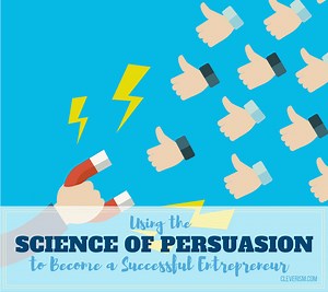 Using the Science of Persuasion to Become a Successful Entrepreneur