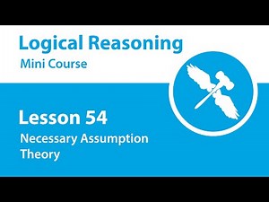 Logical Reasoning Mini Course - Lesson 54 - Necessary Assumption - Theory