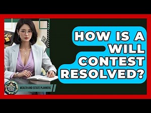 How Is A Will Contest Resolved? - Wealth and Estate Planners