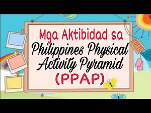 MGA AKTIBIDAD SA PHILIPPINES PHYSICAL ACTIVITY PYRAMID (PPAP) - PHYSICAL EDUCATION