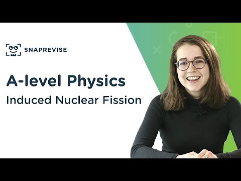 Induced Nuclear Fission | A-level Physics | OCR, AQA, Edexcel