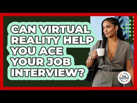Can Virtual Reality Help You Ace Your Job Interview? - Job Success Network