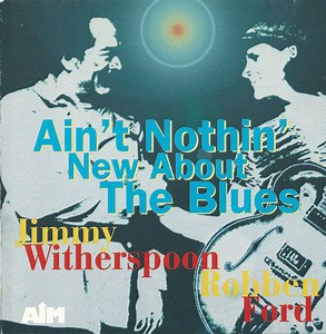 Jimmy Witherspoon With Robben Ford - Ain't Nothin' New About The Blues