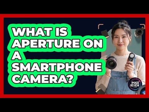 What Is Aperture On A Smartphone Camera?
