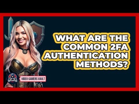 What Are The Common 2FA Authentication Methods?