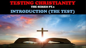 TESTING CHRISTIANITY (PT. 1) INTRODUCTION (THE TEST)