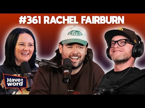 Rachel Fairburn | Have A Word Podcast #361