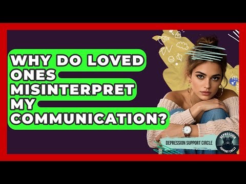 Why Do Loved Ones Misinterpret My Communication? - Depression Support Circle