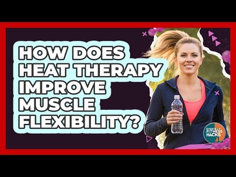 How Does Heat Therapy Improve Muscle Flexibility? - Everyday Fitness Hacks