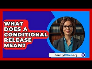 What Does A Conditional Release Mean? - CountyOffice.org