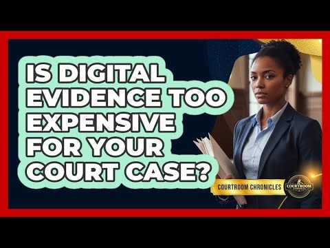Is Digital Evidence Too Expensive For Your Court Case? - Courtroom Chronicles