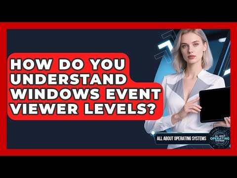 How Do You Understand Windows Event Viewer Levels? - All About Operating Systems