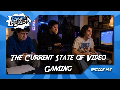 The Current State of Video Gaming - Epically Geeky Ep 195