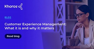 A Guide to Customer Experience Management | Khoros
