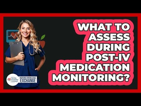 What To Assess During Post-IV Medication Monitoring?