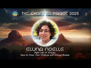 Eluna Noelle How to Clear Your Chakras and Energy Bodies Channel Panel 2025 Workshop