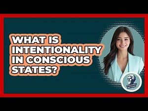 What Is Intentionality In Conscious States? - Philosophy Beyond