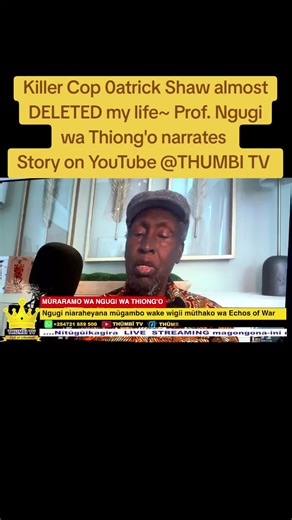 Killer Cop 0atrick Shaw almost DELETED my life~ Prof. Ngugi wa Thiong'o narrates Story on YouTube @THUMBI TV