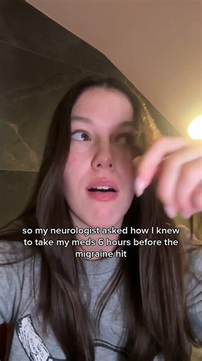 my neurologist literally asked me how i knew to take my meds six hours before the migraine hit. like