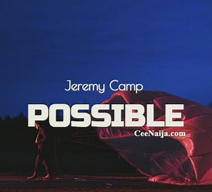 MP3 DOWNLOAD: Jeremy Camp - Possible [  Lyrics] | CeeNaija