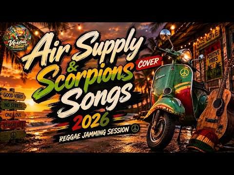 🛵 AIR SUPPLY & SCORPIONS | Reggae Cover Songs 2026 – Greatest Hits & Relaxing Love Songs