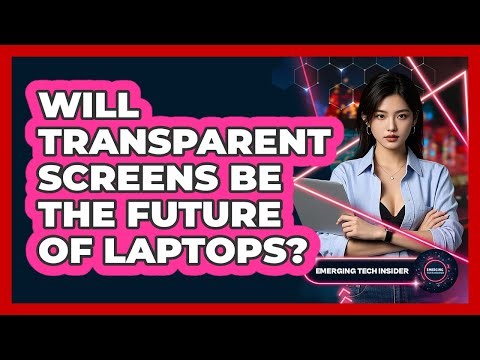 Will Transparent Screens Be The Future Of Laptops? - Emerging Tech Insider