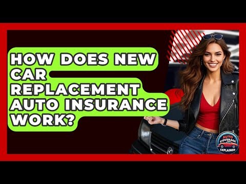How Does New Car Replacement Auto Insurance Work? - Auto Coverage Explained