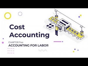 Cost Accounting, Chapter 5: Accounting for Labor.