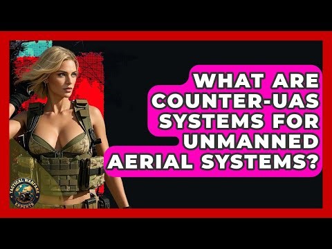 What Are Counter-UAS Systems For Unmanned Aerial Systems? - Tactical Warfare Experts