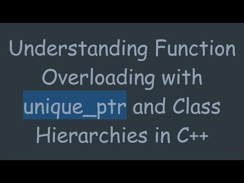 Understanding Function Overloading with unique_ptr and Class Hierarchies in C+ +