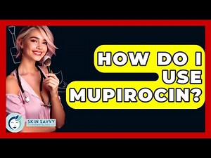 How Do I Use Mupirocin? - Skin Savvy Dermatology